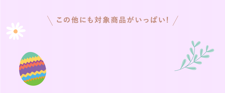 その他にも対象商品がいっぱい!