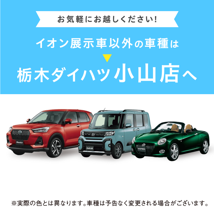 イオン展示車以外の車種は栃木ダイハツ小山店へ