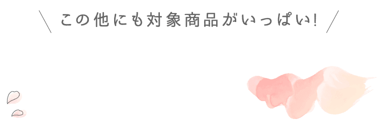 その他にも対象商品がいっぱい!