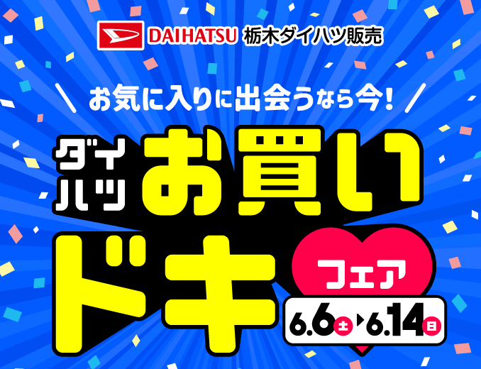 お気に入りに出会うなら今！ ダイハツお買いドキフェア 6月6日（土）～14日（日）