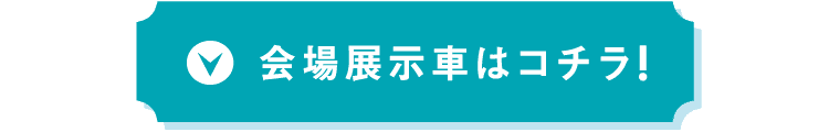 会場展示車はコチラ!